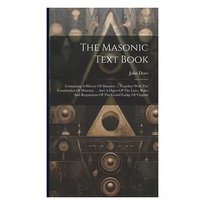 "The Masonic Text Book: Containing A History Of Masonry ... Together With The Constitution Of Ma