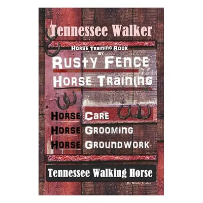 "Tennessee Walker Horse Training Book By Rusty Fence, Horse Training, Horse Care, Horse Grooming