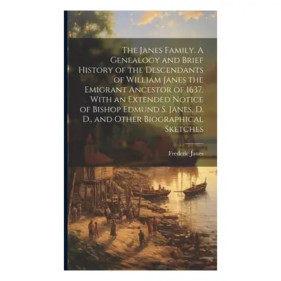 "The Janes Family. A Genealogy and Brief History of the Descendants of William Janes the Emigran