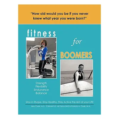 "Fitness for Boomers: Strength Flexibility Endurance Balance" - "" ("Cook M. S. Colonel U. S. Ai