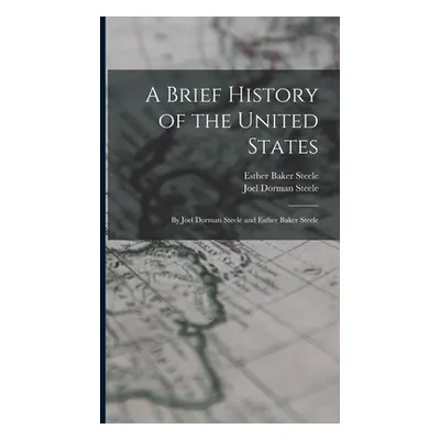 "A Brief History of the United States: By Joel Dorman Steele and Esther Baker Steele" - "" ("Ste