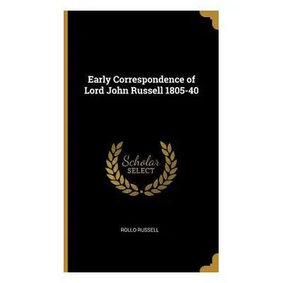 "Early Correspondence of Lord John Russell 1805-40" - "" ("Russell Rollo")