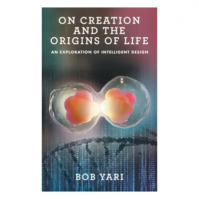 "On Creation and the Origins of Life: An Exploration of Intelligent Design" - "" ("Yari Bob")