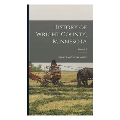 "History of Wright County, Minnesota; Volume 1" - "" ("Curtiss-Wedge Franklyn Cn")