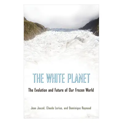 "The White Planet: The Evolution and Future of Our Frozen World" - "" ("Jouzel Jean")