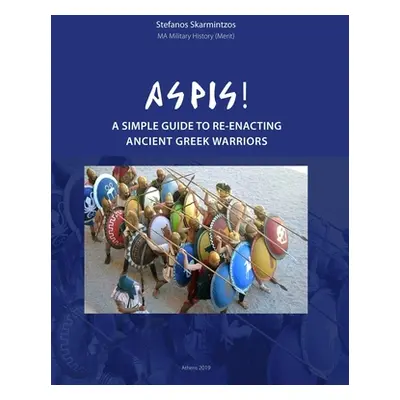 "Aspis! A Simple Guide to Re-enacting Ancient Greek Warriors" - "" ("Skarmintzos Stefanos")