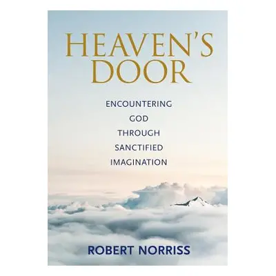 "Heaven's Door: Encountering God through sanctified imagination" - "" ("Norriss Robert")