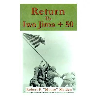 "Return to Iwo Jima + 50" - "" ("Maiden Robert F. Moose")