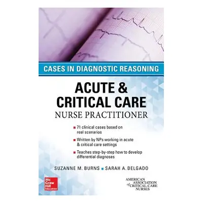 "Acute & Critical Care Nurse Practitioner: Cases in Diagnostic Reasoning" - "" ("Burns Suzanne")