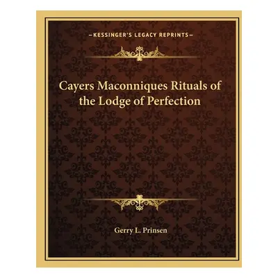 "Cayers Maconniques Rituals of the Lodge of Perfection" - "" ("Prinsen Gerry L.")