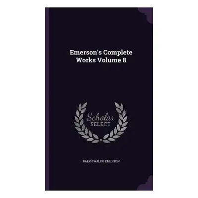 "Emerson's Complete Works Volume 8" - "" ("Emerson Ralph Waldo")