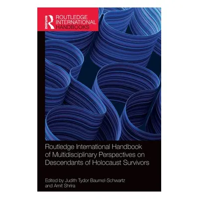 "Routledge International Handbook of Multidisciplinary Perspectives on Descendants of Holocaust 