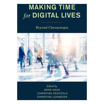 "Making Time for Digital Lives: Beyond Chronotopia" - "" ("Kaun Anne")