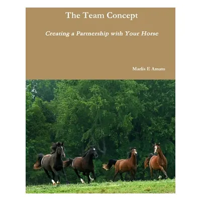 "The Team Concept, Creating a Partnership with Your Horse" - "" ("Amato Marlis")