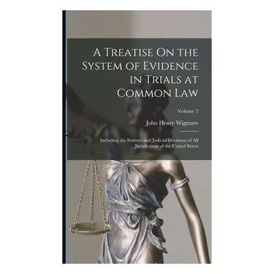 "A Treatise On the System of Evidence in Trials at Common Law: Including the Statutes and Judici