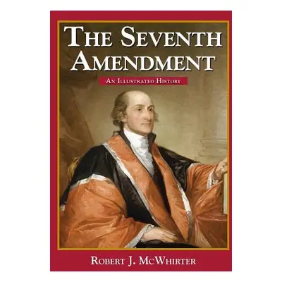 "The Seventh Amendment: An Illustrated History" - "" ("McWhirter Robert J.")