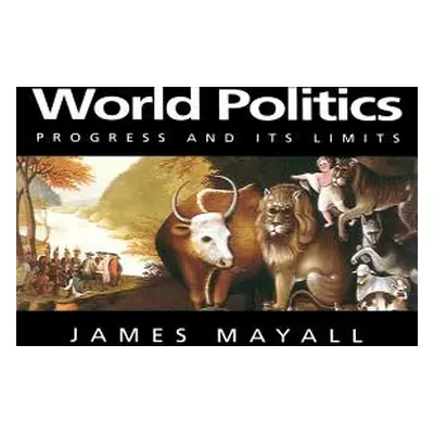 "World Politics: Progress and Its Limits" - "" ("Mayall James")