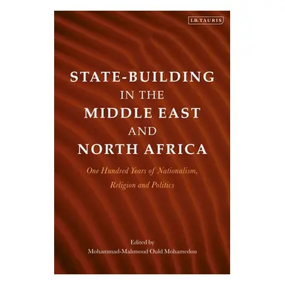 "State-Building in the Middle East and North Africa: One Hundred Years of Nationalism, Religion 