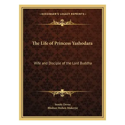 "The Life of Princess Yashodara: Wife and Disciple of the Lord Buddha" - "" ("Devee Sunity")