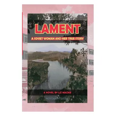 "Lament: A Soviet Woman and Her True Story" - "" ("MacKie Liz")