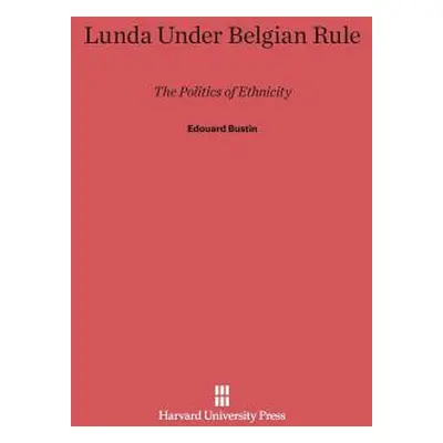 "Lunda Under Belgian Rule: The Politics of Ethnicity" - "" ("Bustin Edouard")