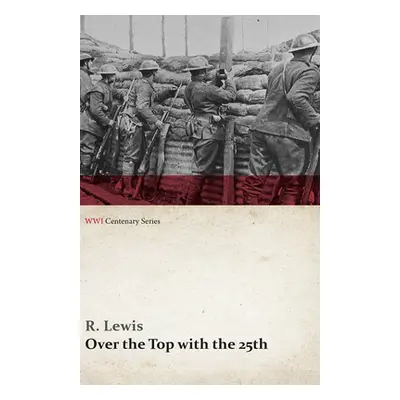 "Over the Top with the 25th (WWI Centenary Series)" - "" ("Lewis R.")