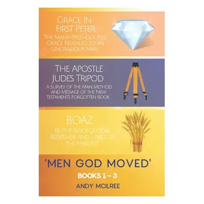 "Men God Moved - Books 1-3: Grace in 1 Peter, The Apostle Jude's Tripod and Boaz: Ruth's Redeeme