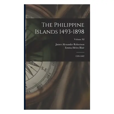 "The Philippine Islands 1493-1898: 1599-1602; Volume XI" - "" ("Blair Emma Helen")