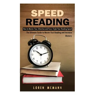 "Speed Reading: How to Master Your Attention and Focus Triple Your Reading Speed