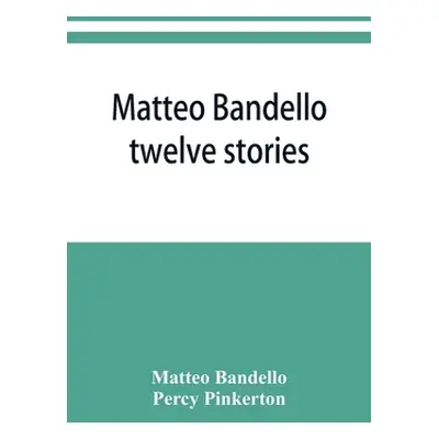 "Matteo Bandello: twelve stories" - "" ("Bandello Matteo")