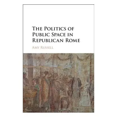 "The Politics of Public Space in Republican Rome" - "" ("Russell Amy")