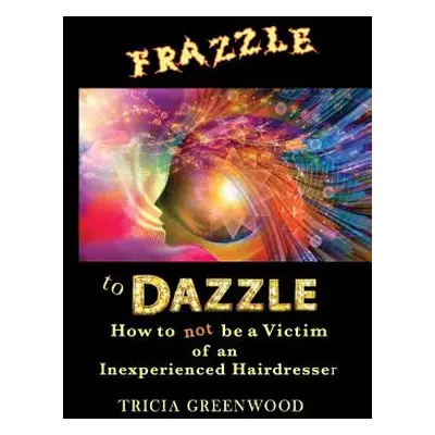 "Frazzle to Dazzle: How to Not Be a Victim of an Inexperienced Hairdresser" - "" ("Greenwood Tri