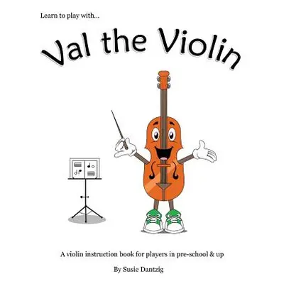 "Val the Violin: A Violin Instruction Book for Players in Pre-School & Up" - "" ("Dantzig Susie"