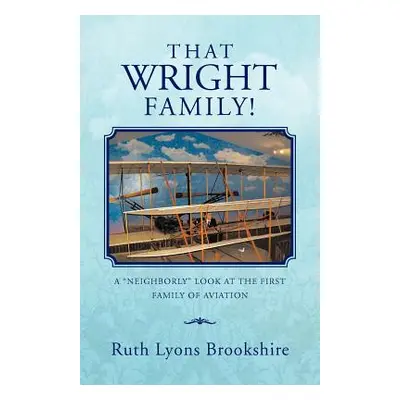 "That Wright Family!: A Neighborly Look at the First Family of Aviation" - "" ("Brookshire Ruth 