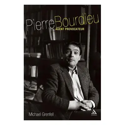 "Pierre Bourdieu: Agent Provocateur" - "" ("Grenfell Michael James")