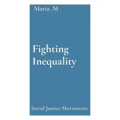 "Fighting Inequality: Social Justice Movements" - "" ("M Maria")