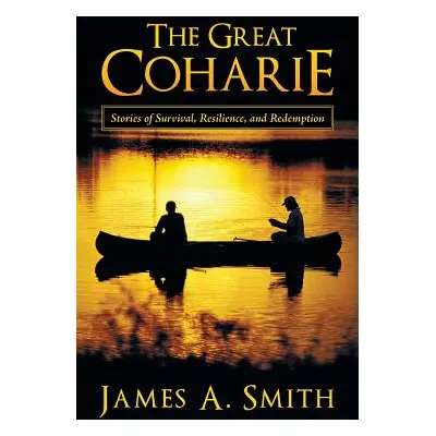 "The Great Coharie: Stories of Survival, Resilience, and Redemption" - "" ("Smith James a.")