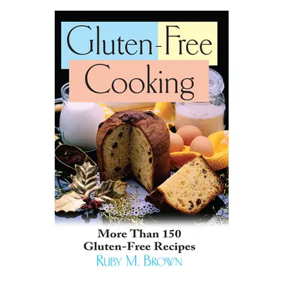 "Gluten-Free Cooking: More Than 150 Gluten-Free Recipes" - "" ("Brown Ruby M.")