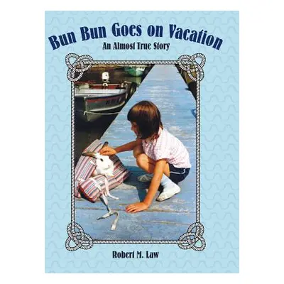 "Bun Bun Goes on Vacation: An Almost True Story" - "" ("Law Robert M.")