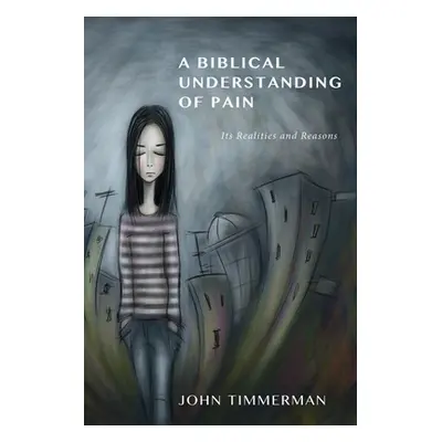 "A Biblical Understanding of Pain: Its Reasons and Realities" - "" ("Timmerman John")