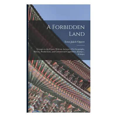 "A Forbidden Land: Voyages to the Corea. With an Account of Its Geography, History, Productions,