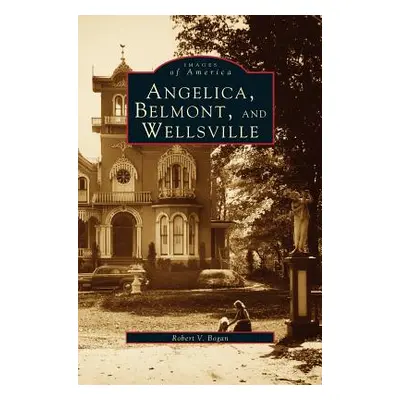 "Angelica, Belmont, and Wellsville" - "" ("Bogan Robert V.")