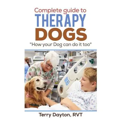 "Complete Guide to Therapy Dogs: How your Dog can do it too""" - "" ("Dayton Terry")