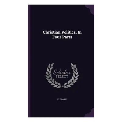 "Christian Politics, In Four Parts" - "" ("Bates Ely")