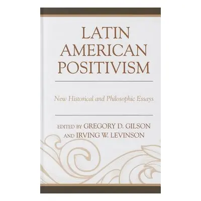 "Latin American Positivism: New Historical and Philosophic Essays" - "" ("Gilson Greg")