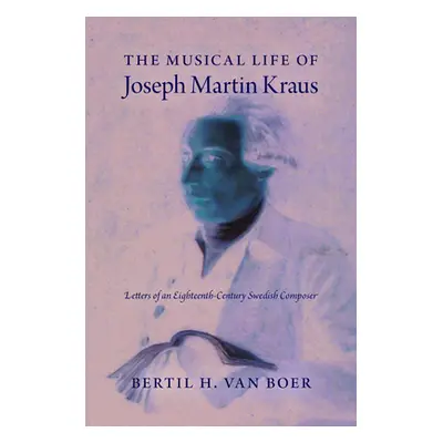 "The Musical Life of Joseph Martin Kraus: Letters of an Eighteenth-Century Swedish Composer" - "