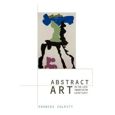 "Abstract Art in the Late Twentieth Century" - "" ("Colpitt Frances")