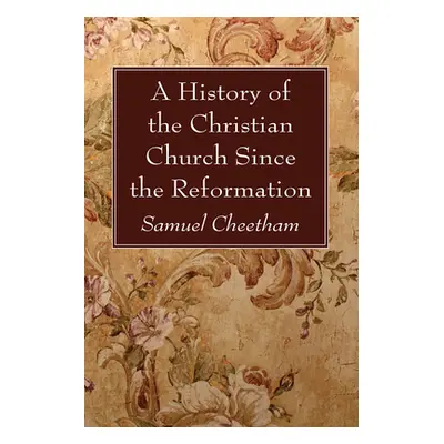 "A History of the Christian Church Since the Reformation" - "" ("Cheetham Samuel")