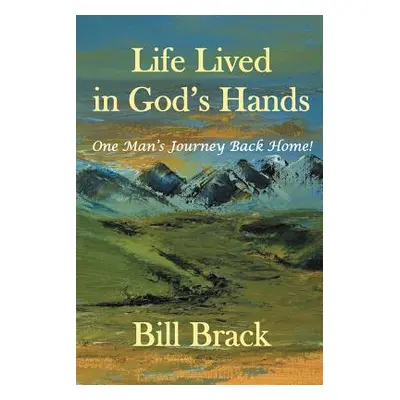 "Life Lived in God's Hands: One Man's Journey Back Home" - "" ("Brack Bill")