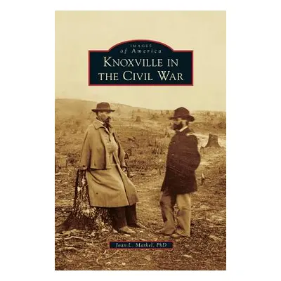 "Knoxville in the Civil War" - "" ("Markel Joan L.")